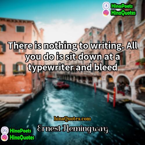 Ernest Hemingway Quotes | There is nothing to writing. All you
